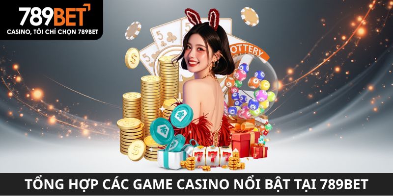 Tổng hợp các game casino nổi bật tại 789BET