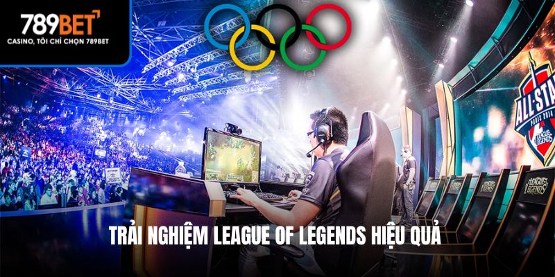 Trải nghiệm League of Legends hiệu quả